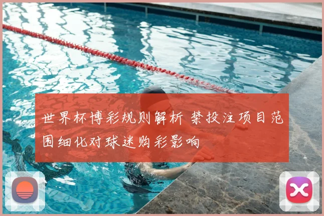 世界杯博彩规则解析 禁投注项目范围细化对球迷购彩影响