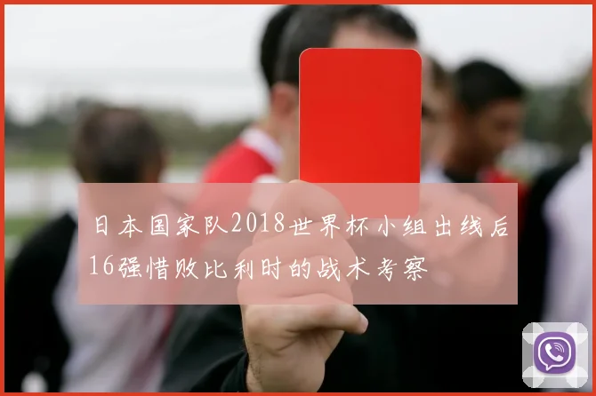 日本国家队2018世界杯小组出线后16强惜败比利时的战术考察