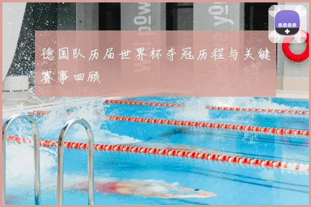 德国队历届世界杯夺冠历程与关键赛事回顾