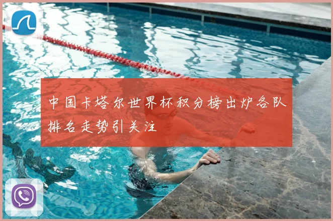 中国卡塔尔世界杯积分榜出炉各队排名走势引关注
