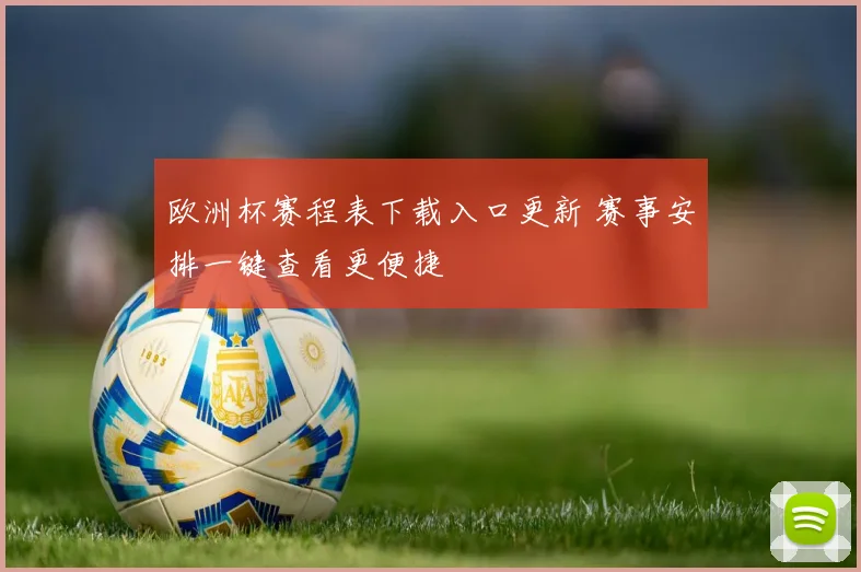 欧洲杯赛程表下载入口更新 赛事安排一键查看更便捷